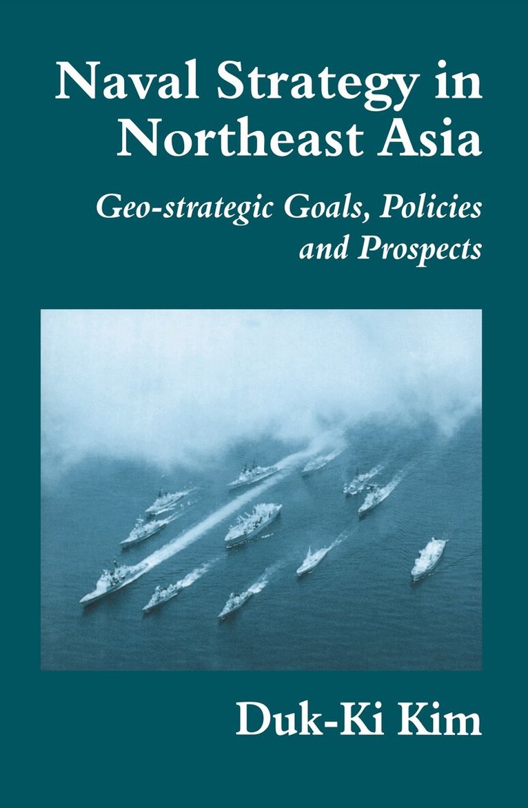 Duk-Ki Kim - Naval Strategy in Northeast Asia, Inbunden
