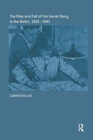 Gunnar Åselius - Rise and Fall of the Soviet Navy in the Baltic 1921-1941, Inbunden