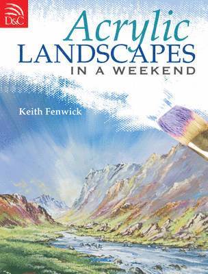 Keith Fenwick - Acrylic Landscapes In A Weekend, Inbunden