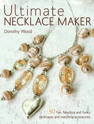Ultimate Necklace Maker av Dorothy Wood, Dorothy Wood