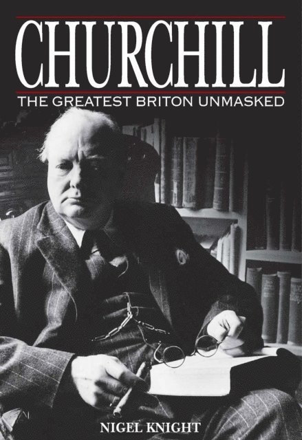 Nigel Knight - Churchill the Greatest Briton Unmasked, E-bok