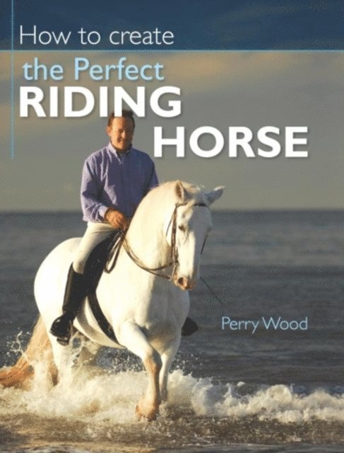 Perry Wood - How to Create the Perfect Riding Horse, E-bok
