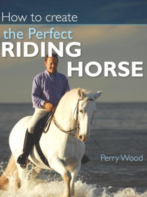 Perry Wood - How to Create the Perfect Riding Horse, E-bok