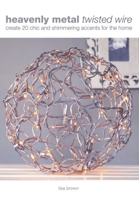 Lisa Brown - Heavenly Metal Twisted Wire, E-bok