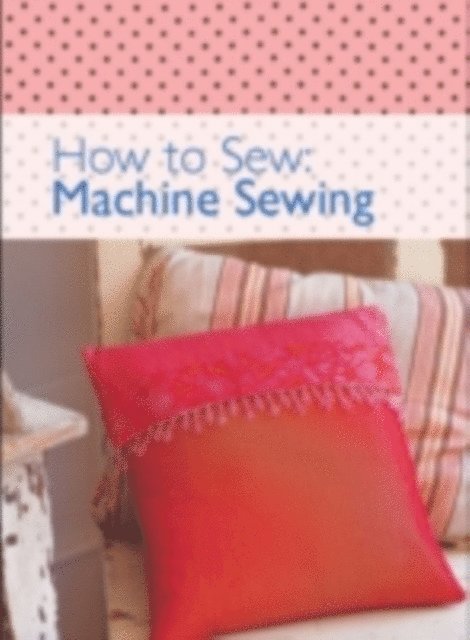 The Editors of David & Charles - How to Sew: Machine Sewing, E-bok. Tillgänglighet: Lägg i varukorg