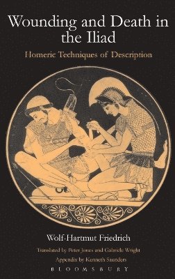 Wolf-Hartmut Friedrich - Wounding and Death in the "Iliad", Inbunden