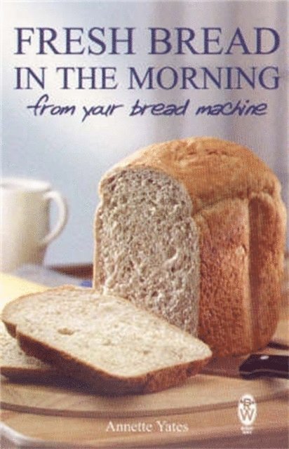 Annette Yates - Fresh Bread in the Morning (From Your Bread Machine), E-bok