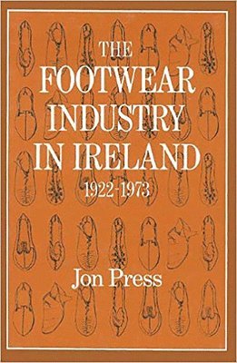 Jon Press - The Footwear Industry in Ireland: 1922-1973, Inbunden. Tillgänglighet: Tillfälligt slut