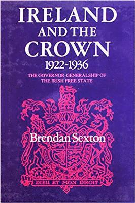 Brendan Sexton - Ireland and the Crown, 1922-36, Inbunden