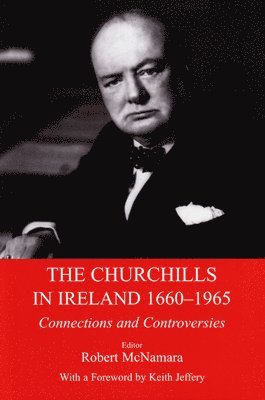 Robert McNamara - The Churchills in Ireland 1660-1965: Connections and Controversies, Inbunden