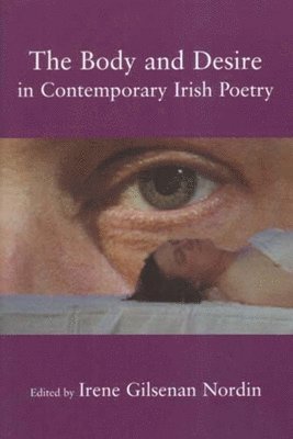 Irene Gilsenan Nordin - Body and Desire in Contemporary Irish Poetry, Häftad
