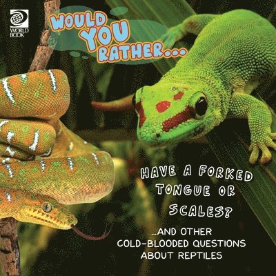 Would You Rather... Have a Forked Tongue or Scales? ...and other cold-blooded questions about reptiles