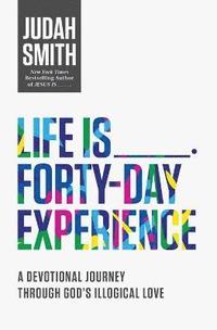 Life Is _____ Forty-Day Experience