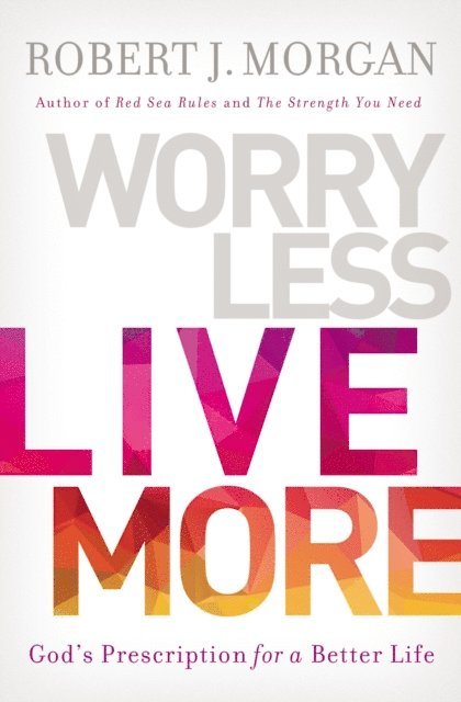 Robert J. Morgan - Worry Less, Live More, E-bok