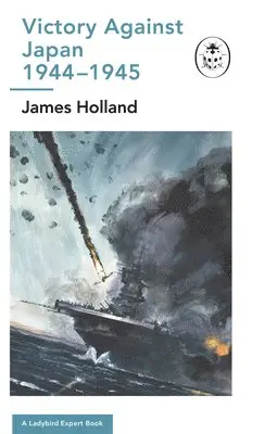 James Holland - Victory Against Japan 1944-1945: A Ladybird Expert Book, Inbunden