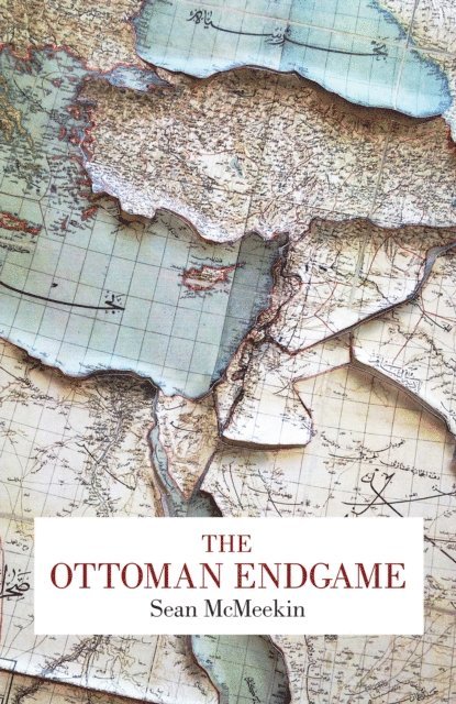 Sean McMeekin - Ottoman Endgame, E-bok