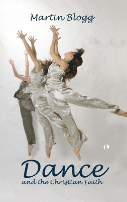 Martin Blogg - Dance and the Christian Faith, Häftad. Tillgänglighet: Lägg i varukorg