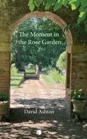 David Ashton - The Moment in the Rose Garden, Inbunden