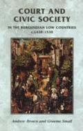 Court and Civic Society in the Burgundian Low Countries C.14201530