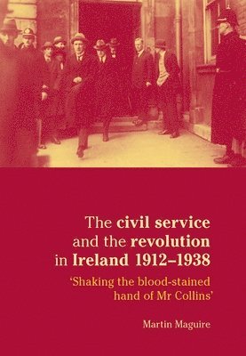 Martin Maguire - civil service and the revolution in Ireland 1912–1938, Häftad