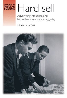 Sean Nixon - Hard sell : Advertising, affluence and transatlantic relations, c. 1951-69, Inbunden. Tillgänglighet: Tillfälligt slut