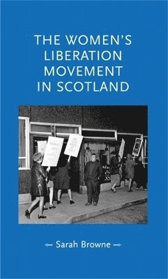 Sarah Browne - Women's Liberation Movement in Scotland, Inbunden. Tillgänglighet: Lägg i varukorg
