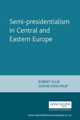 Semi-Presidentialism in Central and Eastern Europe av Robert Elgie, Sophie Moestrup