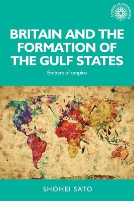 Shohei Sato - Britain and the Formation of the Gulf States, Inbunden