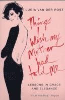 Lucia Van Der Post - Things I Wish My Mother Had Told Me, Häftad