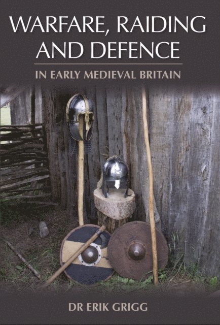 Erik Grigg - Warfare, Raiding and Defence in Early Medieval Britain, E-bok