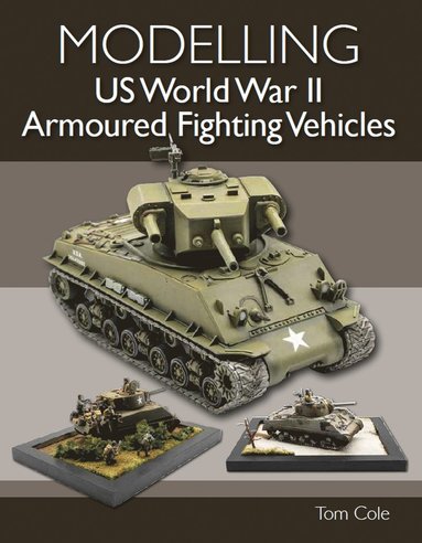 Modelling US World War II Armoured Fighting Vehicles av Tom Cole