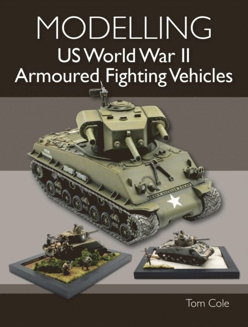 Tom Cole - Modelling US World War II Armoured Fighting Vehicles, E-bok