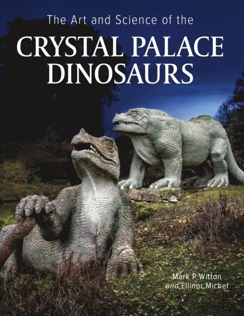 Mark P Witton, Ellinor Michel - Art and Science of the Crystal Palace Dinosaurs, E-bok