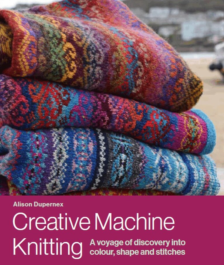 Alison Dupernex - Creative Machine Knitting, Inbunden
