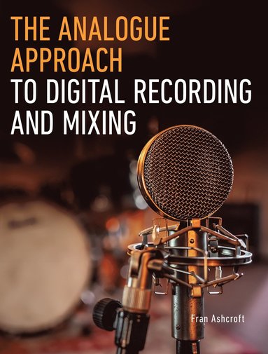 Analogue Approach to Digital Recording and Mixing av Fran Ashcroft