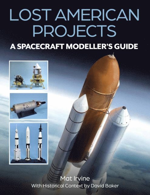 David Baker, Mat Irvine - Lost American Projects: A Spacecraft Modellers Guide, E-bok