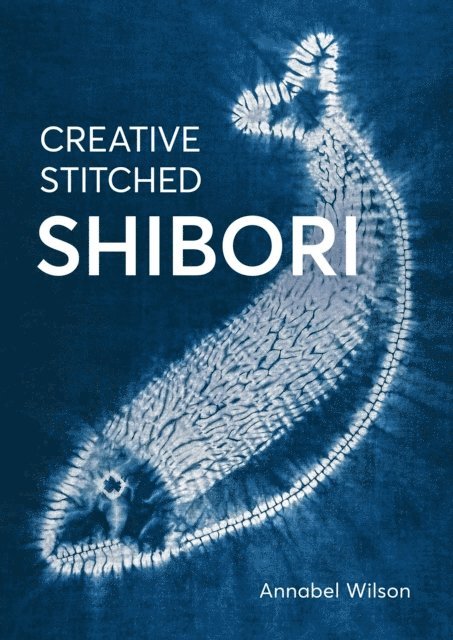 Annabel Wilson - Creative Stitched Shibori, E-bok