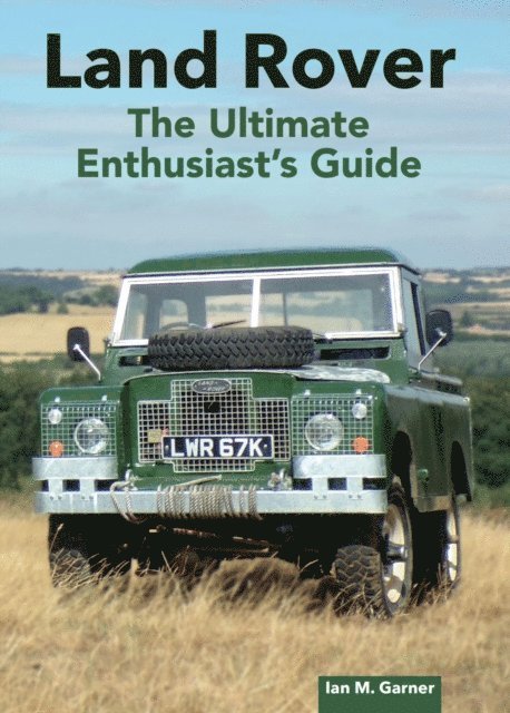 Ian Garner - Land Rover: The Ultimate Enthusiast's Guide, E-bok