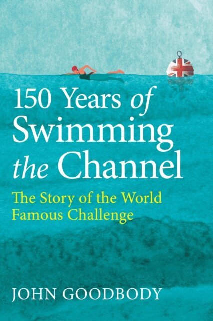 John Goodbody - 150 Years of Swimming the Channel, E-bok
