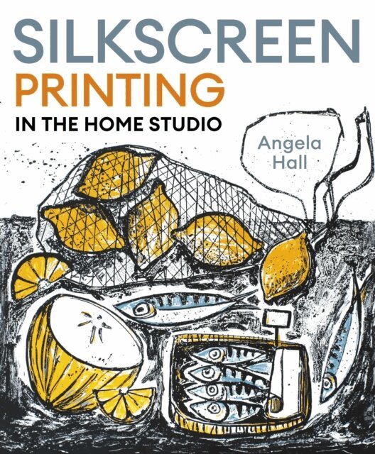 Angela Hall - Silkscreen Printing in the Home Studio, E-bok