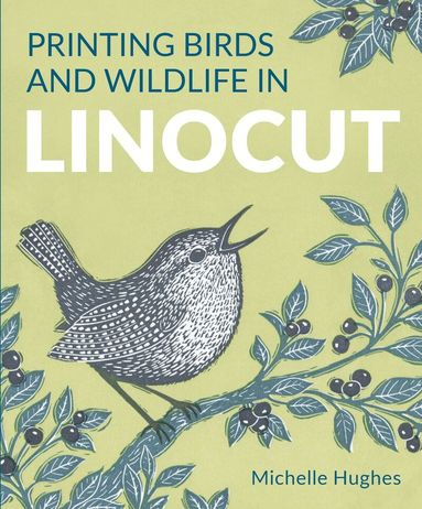 Michelle Hughes - Printing Birds and Wildlife In Linocut, Häftad