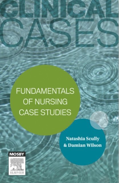 Damian Wilson, Natashia Scully - Clinical Cases: Fundamentals of nursing case studies - eBook, E-bok