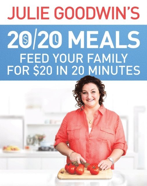 Julie Goodwin - Julie Goodwin's 20/20 Meals: Feed your family for $20 in 20 minutes, E-bok