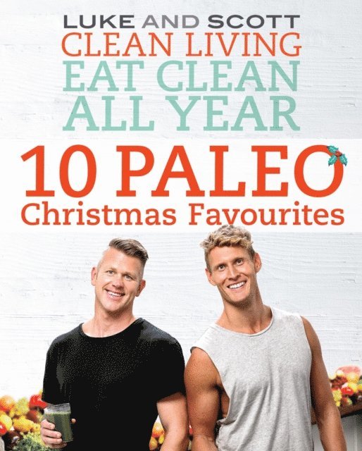 Scott Gooding, Luke Hines - Clean Living Eat Clean All Year: 10 Paleo Christmas Favourites, E-bok