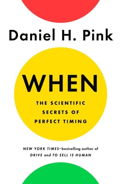 Daniel H. Pink - When: The Scientific Secrets of Perfect Timing, E-bok