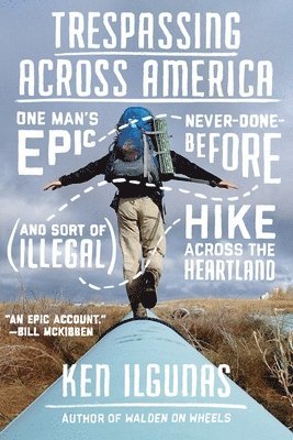 Ken Ilgunas - Trespassing Across America: One Man's Epic, Never-Done-Before (and Sort of Illegal) Hike Across the Heartland, Häftad