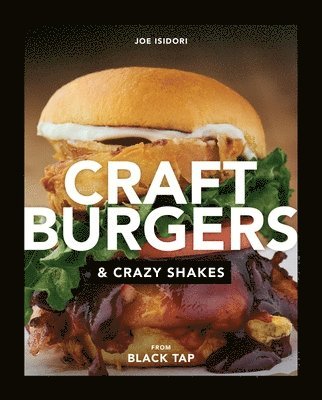 Craft Burgers and Crazy Shakes from Black Tap av Joe Isidori