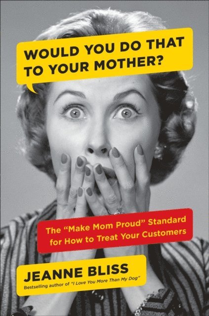 Jeanne Bliss - Would You Do That to Your Mother?, E-bok