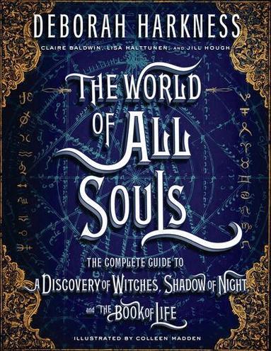 Deborah Harkness - The World of All Souls: The Complete Guide to a Discovery of Witches, Shadow of Night, and the Book of Life, Inbunden