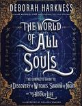 The World of All Souls: The Complete Guide to a Discovery of Witches, Shadow of Night, and the Book of Life